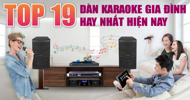 Điểm Danh Top 19 Dàn Karaoke Gia Đình Hay Nhất Hiện Nay